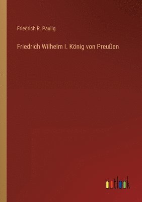 bokomslag Friedrich Wilhelm I. Knig von Preuen