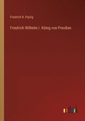 Friedrich Wilhelm I. König von Preußen