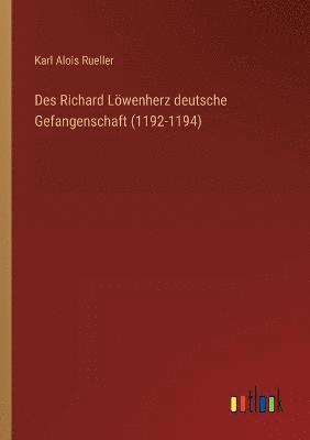 bokomslag Des Richard Loewenherz deutsche Gefangenschaft (1192-1194)