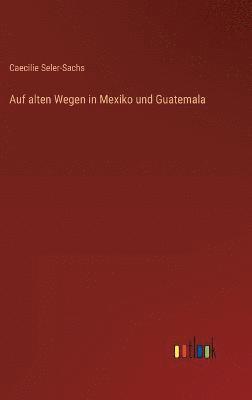 bokomslag Auf alten Wegen in Mexiko und Guatemala