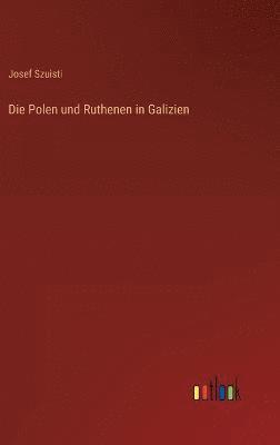 bokomslag Die Polen und Ruthenen in Galizien