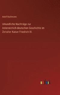bokomslag Urkundliche Nachtrge zur sterreichich-deutschen Geschichte im Zeitalter Kaiser Friedrich III.