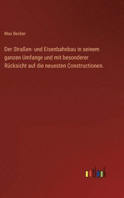bokomslag Straßen- und Eisenbahnbau in seinem ganzen Umfange und mit besonderer Rücksicht auf die neuesten Constructionen.