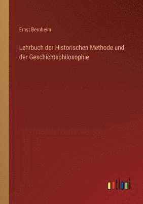 Lehrbuch der Historischen Methode und der Geschichtsphilosophie 1