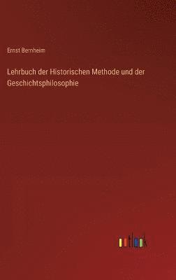 Lehrbuch der Historischen Methode und der Geschichtsphilosophie 1