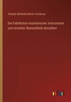 Die Fabrikation musikalischer Instrumente und einzelner Bestandteile derselben 1