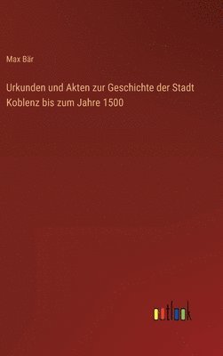 bokomslag Urkunden und Akten zur Geschichte der Stadt Koblenz bis zum Jahre 1500