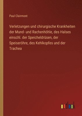 Paul Clairmont - Verletzungen und chirurgische Krankheiten der Mund- und Rachenhöhle, des Halses einschl. der Speicheldrüsen, der Speiseröhre, des Kehlkopfes und der Trachea, Häftad