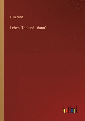 Leben, Tod und - dann?