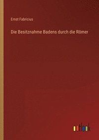 bokomslag Die Besitznahme Badens durch die Roemer