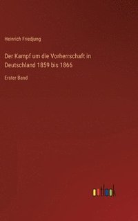 bokomslag Der Kampf um die Vorherrschaft in Deutschland 1859 bis 1866