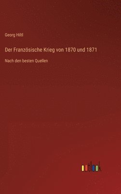 Georg Hiltl - Französische Krieg von 1870 und 1871, Inbunden