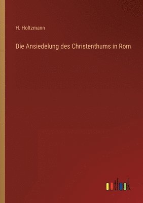 bokomslag Die Ansiedelung des Christenthums in Rom