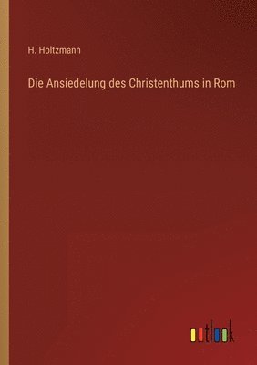 H Holtzmann, H. Holtzmann - Ansiedelung des Christenthums in Rom, Häftad