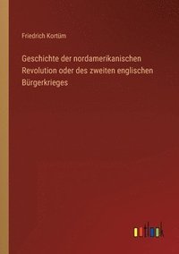 bokomslag Geschichte der nordamerikanischen Revolution oder des zweiten englischen Bürgerkrieges