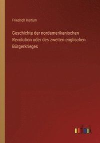 bokomslag Geschichte der nordamerikanischen Revolution oder des zweiten englischen Burgerkrieges