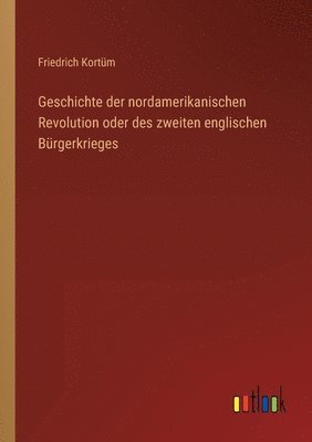 bokomslag Geschichte der nordamerikanischen Revolution oder des zweiten englischen Brgerkrieges