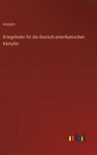 bokomslag Kriegslieder fr die deutsch-amerikanischen Kmpfer