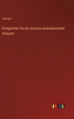 Kriegslieder fr die deutsch-amerikanischen Kmpfer 1