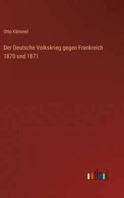 bokomslag Der Deutsche Volkskrieg gegen Frankreich 1870 und 1871