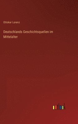 Ottokar Lorenz - Deutschlands Geschichtsquellen im Mittelalter, Inbunden