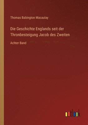 Die Geschichte Englands seit der Thronbesteigung Jacob des Zweiten 1