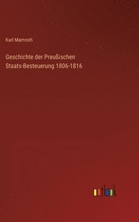 bokomslag Geschichte der Preuischen Staats-Besteuerung 1806-1816