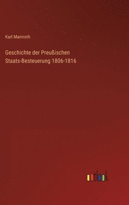 bokomslag Geschichte der Preuischen Staats-Besteuerung 1806-1816