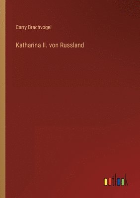 Carry Brachvogel - Katharina II. von Russland, Häftad