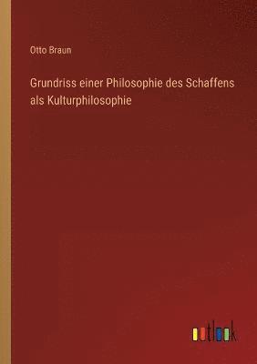 bokomslag Grundriss einer Philosophie des Schaffens als Kulturphilosophie