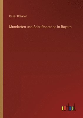 Oskar Brenner - Mundarten und Schriftsprache in Bayern, Häftad