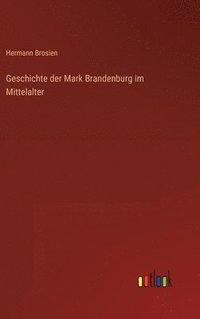 bokomslag Geschichte der Mark Brandenburg im Mittelalter
