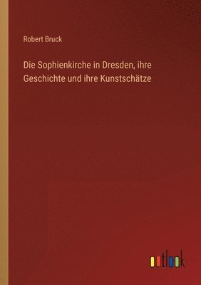 Die Sophienkirche in Dresden, ihre Geschichte und ihre Kunstschatze 1