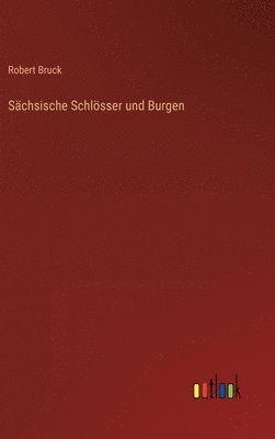 Robert Bruck - Sächsische Schlösser und Burgen, Inbunden