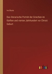 bokomslag Das literarische Portrt der Griechen im fnften und vierten Jahrhundert vor Christi Geburt