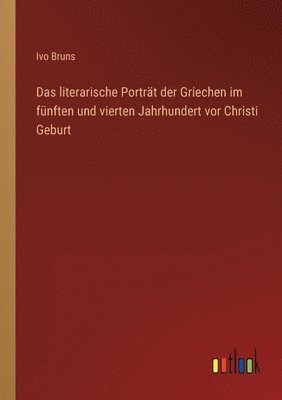 bokomslag Das literarische Portrt der Griechen im fnften und vierten Jahrhundert vor Christi Geburt