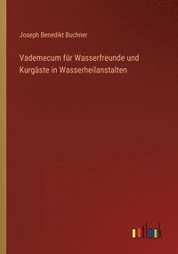 bokomslag Vademecum für Wasserfreunde und Kurgäste in Wasserheilanstalten