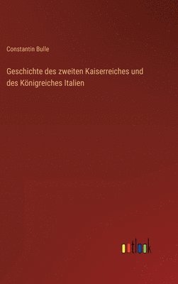 bokomslag Geschichte des zweiten Kaiserreiches und des Knigreiches Italien