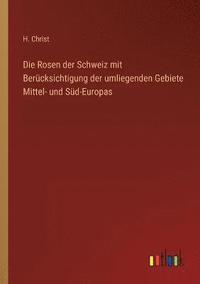 bokomslag Die Rosen der Schweiz mit Berucksichtigung der umliegenden Gebiete Mittel- und Sud-Europas