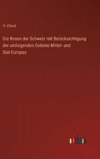 bokomslag Die Rosen der Schweiz mit Bercksichtigung der umliegenden Gebiete Mittel- und Sd-Europas