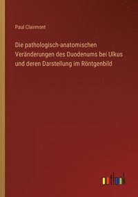 bokomslag Die pathologisch-anatomischen Veranderungen des Duodenums bei Ulkus und deren Darstellung im Roentgenbild