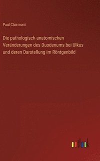 bokomslag Die pathologisch-anatomischen Vernderungen des Duodenums bei Ulkus und deren Darstellung im Rntgenbild