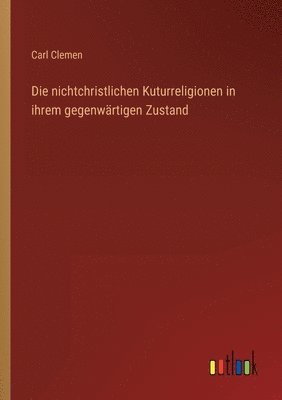 bokomslag Die nichtchristlichen Kuturreligionen in ihrem gegenwrtigen Zustand