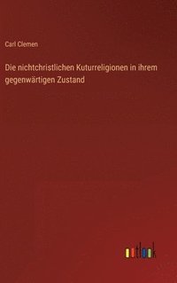 bokomslag Die nichtchristlichen Kuturreligionen in ihrem gegenwrtigen Zustand