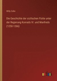bokomslag Die Geschichte der sizilischen Flotte unter der Regierung Konrads IV. und Manfreds (1250-1266)
