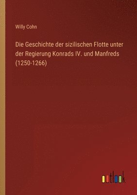 bokomslag Die Geschichte der sizilischen Flotte unter der Regierung Konrads IV. und Manfreds (1250-1266)