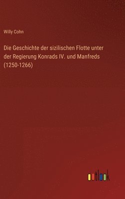 bokomslag Die Geschichte der sizilischen Flotte unter der Regierung Konrads IV. und Manfreds (1250-1266)