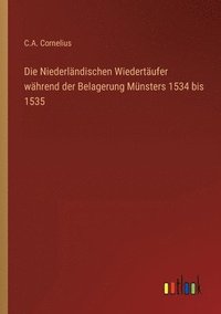 bokomslag Die Niederlandischen Wiedertaufer wahrend der Belagerung Munsters 1534 bis 1535