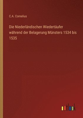 bokomslag Die Niederlandischen Wiedertaufer wahrend der Belagerung Munsters 1534 bis 1535