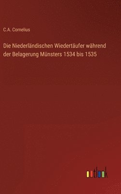 bokomslag Die Niederlndischen Wiedertufer whrend der Belagerung Mnsters 1534 bis 1535